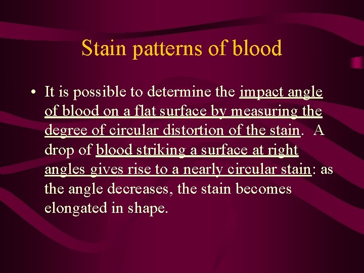 Stain patterns of blood • It is possible to determine the impact angle of