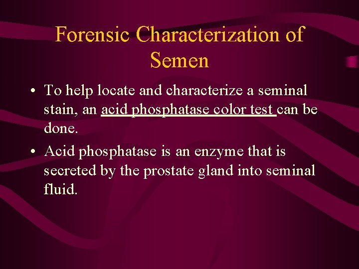 Forensic Characterization of Semen • To help locate and characterize a seminal stain, an