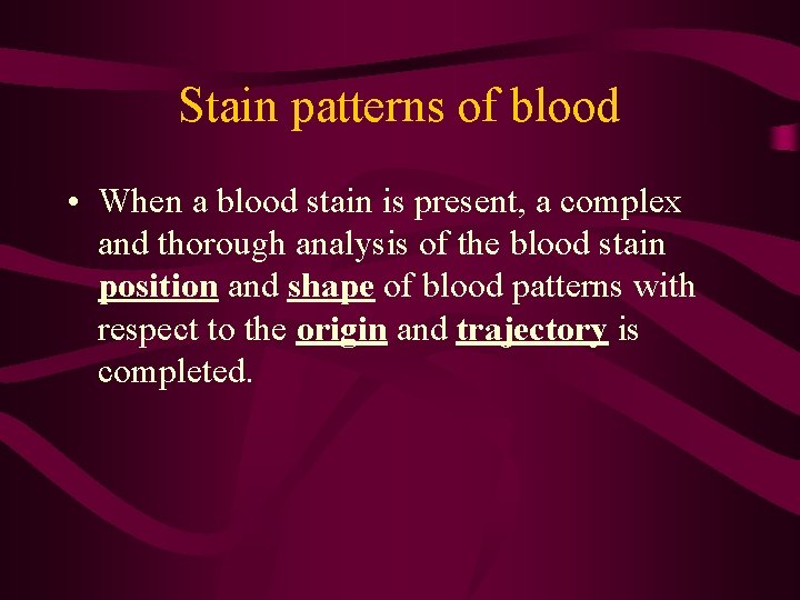 Stain patterns of blood • When a blood stain is present, a complex and