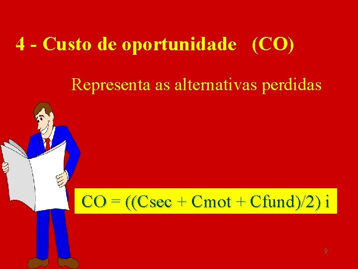 4 - Custo de oportunidade (CO) Representa as alternativas perdidas CO = ((Csec +