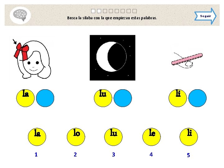 Seguir Busca la sílaba con la que empiezan estas palabras. la lu li la