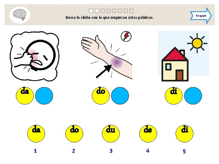 Seguir Busca la sílaba con la que empiezan estas palabras. do da di da