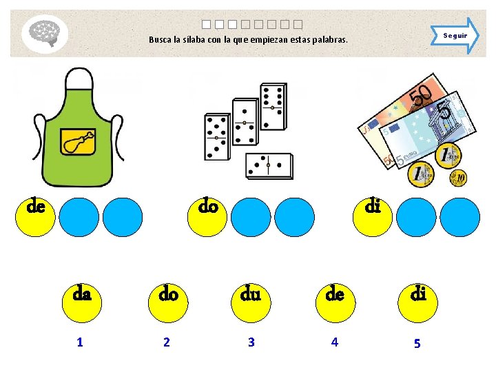 Seguir Busca la sílaba con la que empiezan estas palabras. de do di da