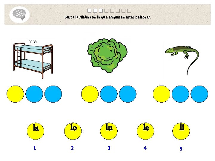 Busca la sílaba con la que empiezan estas palabras. litera la lo lu le
