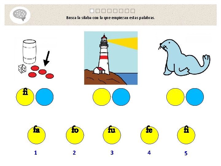 Busca la sílaba con la que empiezan estas palabras. fi fa fo fu fe