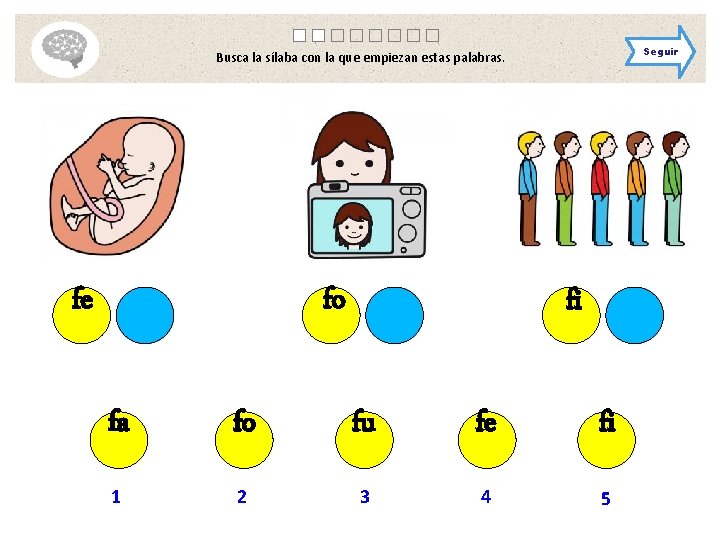Seguir Busca la sílaba con la que empiezan estas palabras. fo fe fi fa