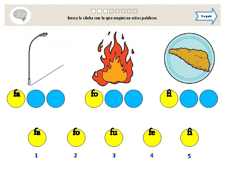 Seguir Busca la sílaba con la que empiezan estas palabras. fa fo fi fa