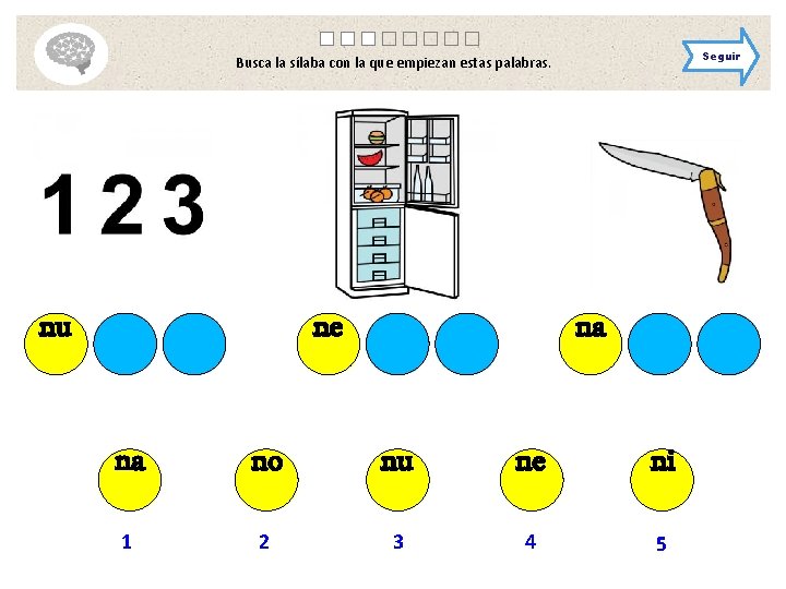 Seguir Busca la sílaba con la que empiezan estas palabras. nu ne na na