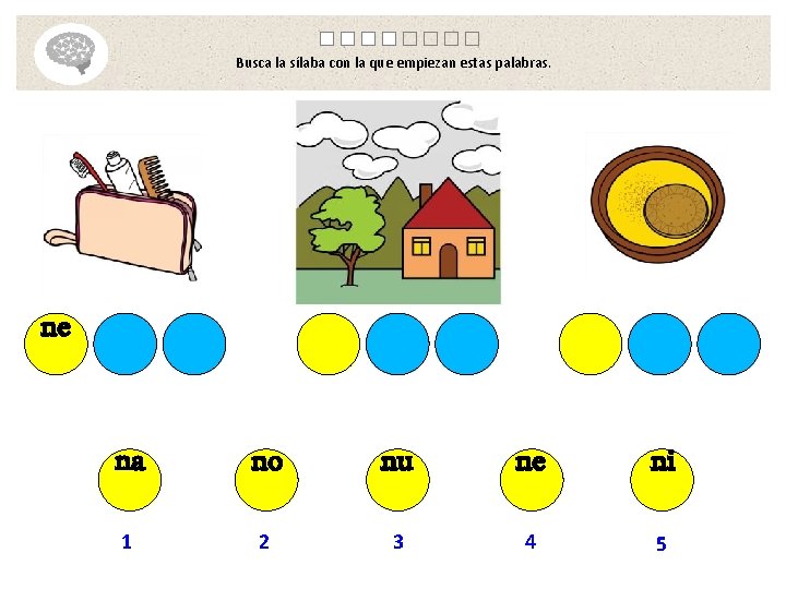 Busca la sílaba con la que empiezan estas palabras. ne na no nu ne