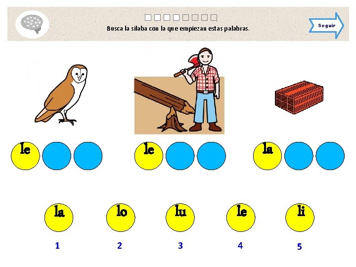 Seguir Busca la sílaba con la que empiezan estas palabras. le la lo lu