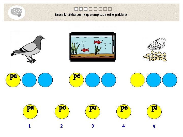 Busca la sílaba con la que empiezan estas palabras. pa pe pa po pu