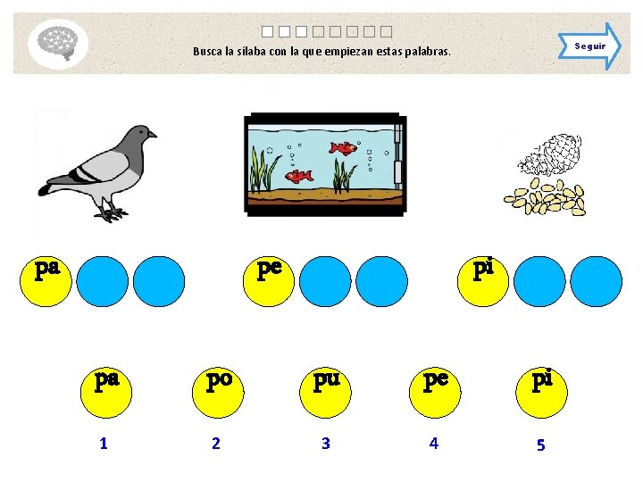 Seguir Busca la sílaba con la que empiezan estas palabras. pa pe pi pa