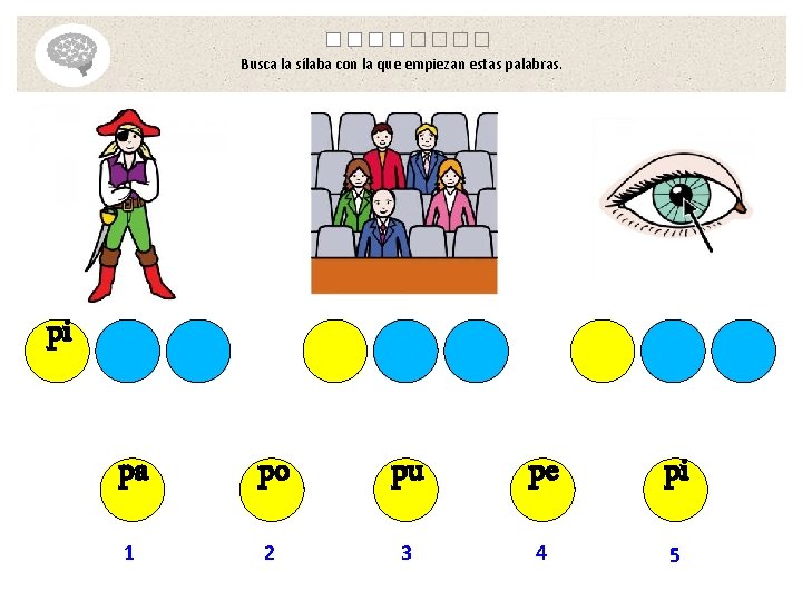 Busca la sílaba con la que empiezan estas palabras. pi pa po pu pe