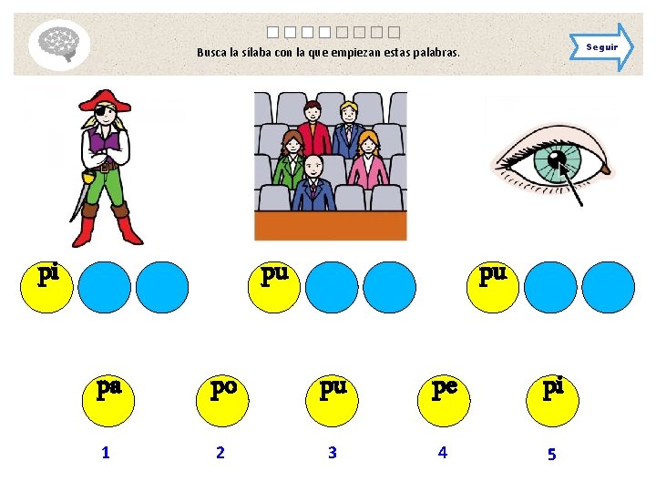 Seguir Busca la sílaba con la que empiezan estas palabras. pi pu pu pa