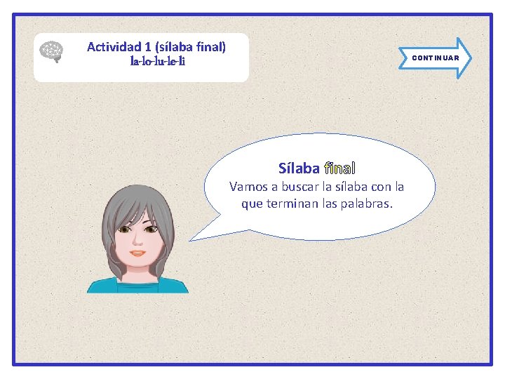 Actividad 1 (sílaba final) CONTINUAR la-lo-lu-le-li Sílaba final Vamos a buscar la sílaba con