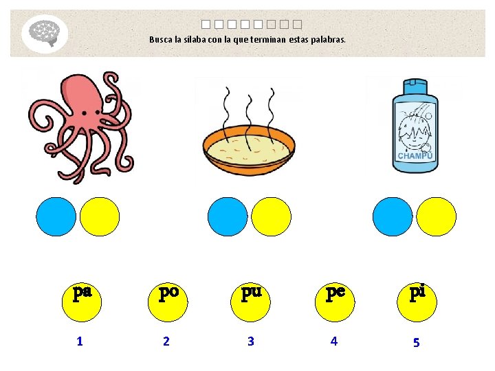 Busca la sílaba con la que terminan estas palabras. pa po pu pe pi