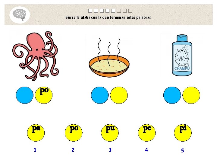 Busca la sílaba con la que terminan estas palabras. po pa po pu pe