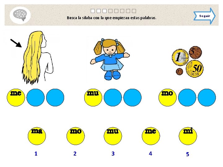 Seguir Busca la sílaba con la que empiezan estas palabras. me mu mo ma