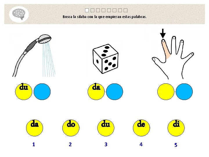 Busca la sílaba con la que empiezan estas palabras. da du da do du
