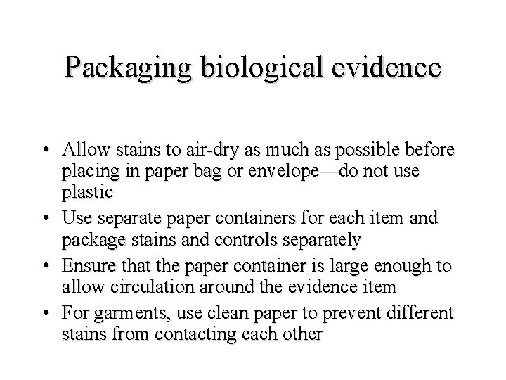 Packaging biological evidence • Allow stains to air-dry as much as possible before placing