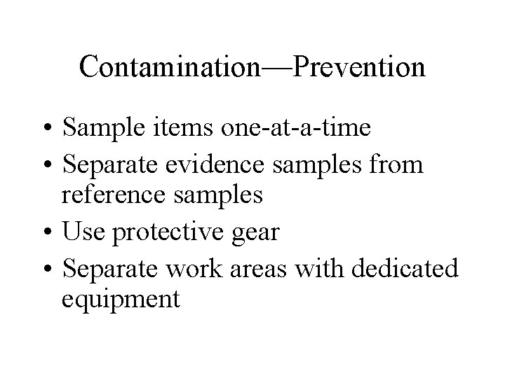 Contamination—Prevention • Sample items one-at-a-time • Separate evidence samples from reference samples • Use