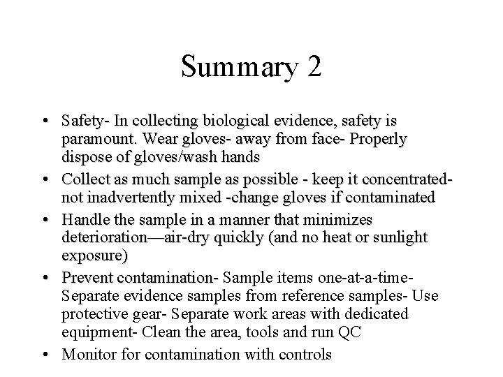 Summary 2 • Safety- In collecting biological evidence, safety is paramount. Wear gloves- away