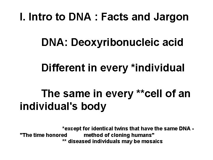 I. Intro to DNA : Facts and Jargon DNA: Deoxyribonucleic acid Different in every