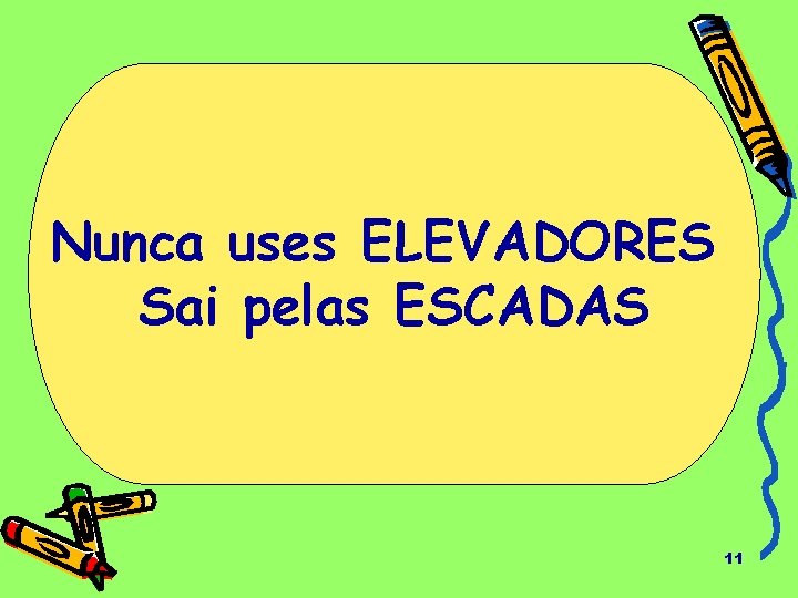 Nunca uses ELEVADORES Sai pelas ESCADAS 11 