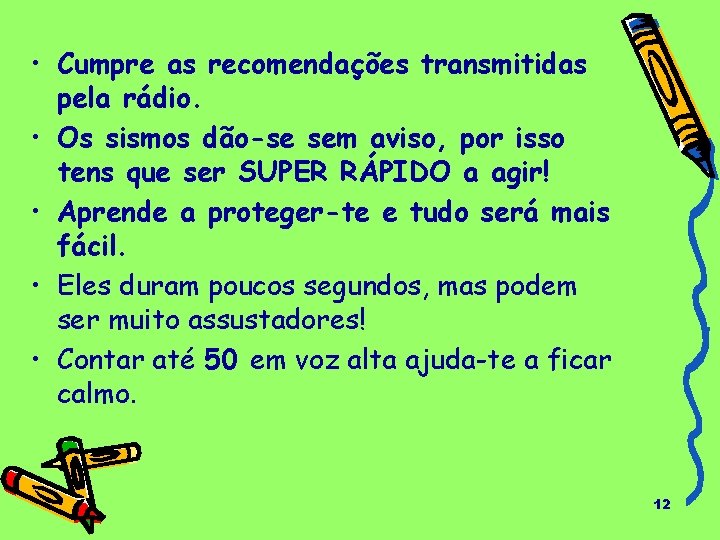  • Cumpre as recomendações transmitidas pela rádio. • Os sismos dão-se sem aviso,