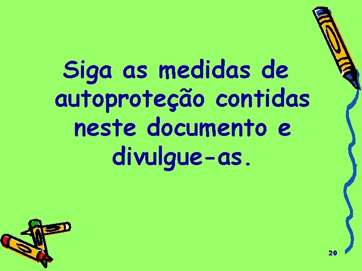 Siga as medidas de autoproteção contidas neste documento e divulgue-as. 20 