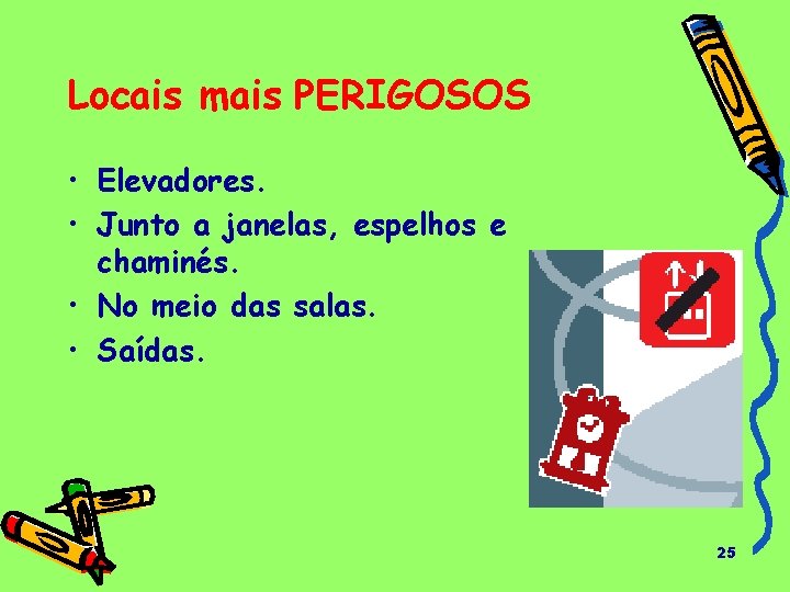 Locais mais PERIGOSOS • Elevadores. • Junto a janelas, espelhos e chaminés. • No