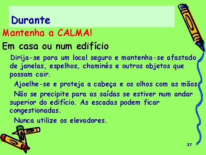 Durante Mantenha a CALMA! Em casa ou num edifício Dirija-se para um local seguro