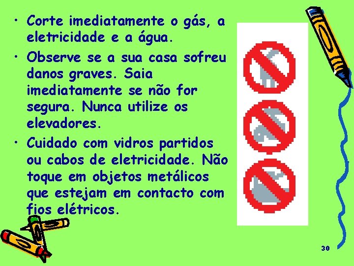  • Corte imediatamente o gás, a eletricidade e a água. • Observe se