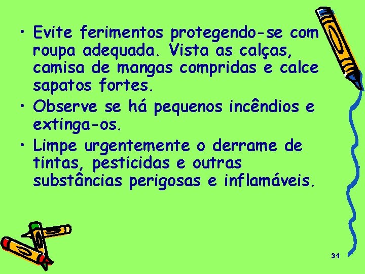  • Evite ferimentos protegendo-se com roupa adequada. Vista as calças, camisa de mangas