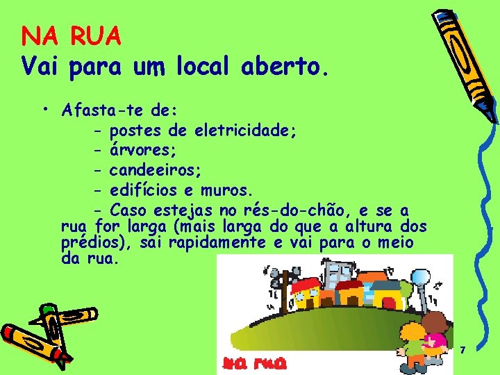 NA RUA Vai para um local aberto. • Afasta-te de: - postes de eletricidade;