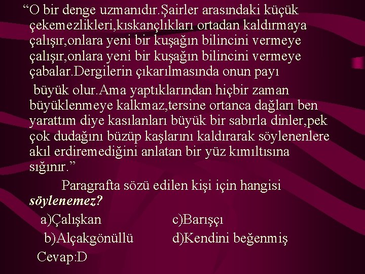 “O bir denge uzmanıdır. Şairler arasındaki küçük çekemezlikleri, kıskançlıkları ortadan kaldırmaya çalışır, onlara yeni