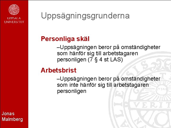 Uppsägningsgrunderna Personliga skäl –Uppsägningen beror på omständigheter som hänför sig till arbetstagaren personligen (7