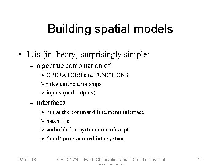 Building spatial models • It is (in theory) surprisingly simple: – algebraic combination of: