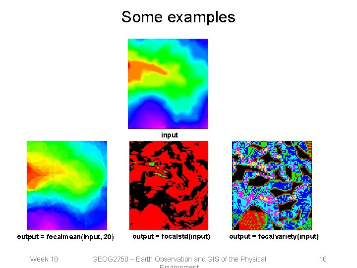 Some examples input output = focalmean(input, 20) Week 18 output = focalstd(input) output =