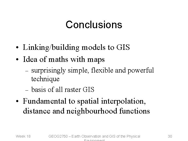 Conclusions • Linking/building models to GIS • Idea of maths with maps – –