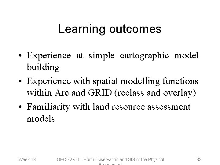 Learning outcomes • Experience at simple cartographic model building • Experience with spatial modelling