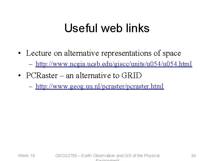 Useful web links • Lecture on alternative representations of space – http: //www. ncgia.