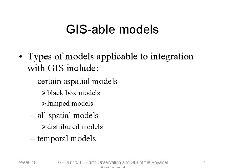 GIS-able models • Types of models applicable to integration with GIS include: – certain