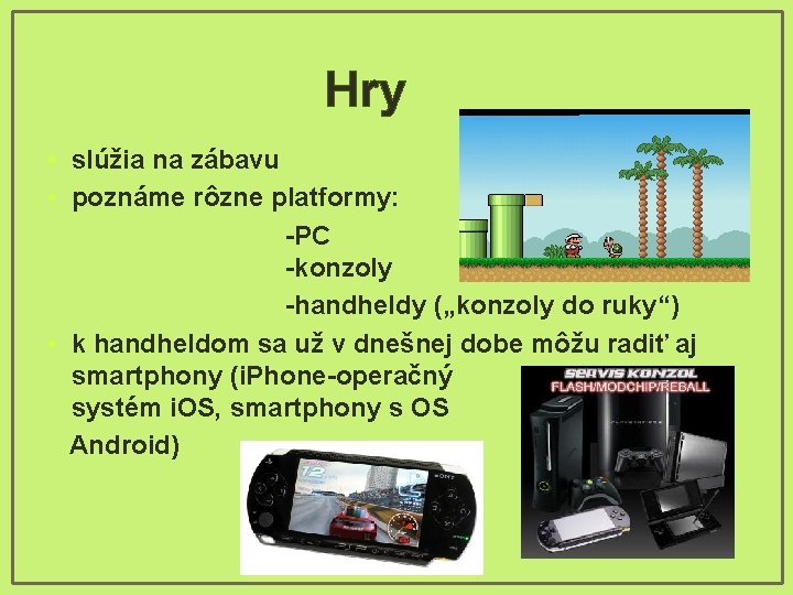 Hry • slúžia na zábavu • poznáme rôzne platformy: -PC -konzoly -handheldy („konzoly do