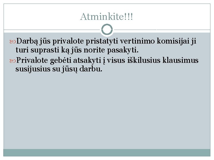 Atminkite!!! Darbą jūs privalote pristatyti vertinimo komisijai ji turi suprasti ką jūs norite pasakyti.