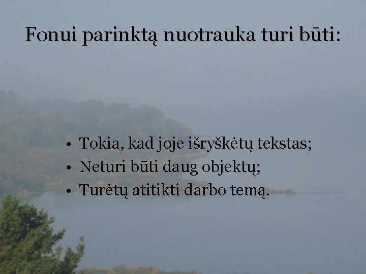 Fonui parinktą nuotrauka turi būti: • • • Tokia, kad joje išryškėtų tekstas; Neturi