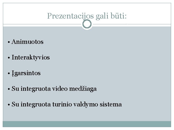 Prezentacijos gali būti: • Animuotos • Interaktyvios • Įgarsintos • Su integruota video medžiaga