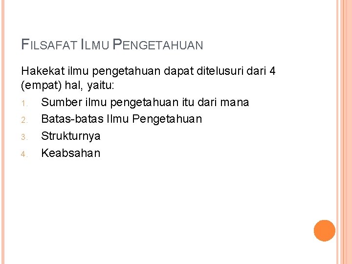 FILSAFAT ILMU PENGETAHUAN Hakekat ilmu pengetahuan dapat ditelusuri dari 4 (empat) hal, yaitu: 1.