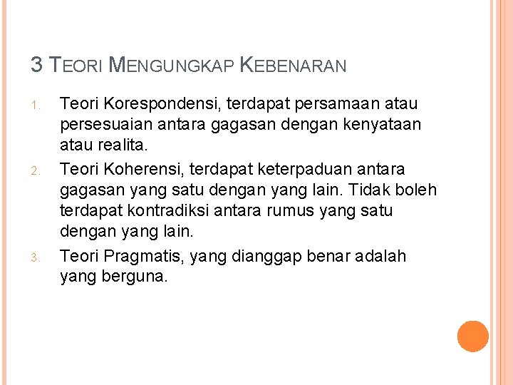 3 TEORI MENGUNGKAP KEBENARAN 1. 2. 3. Teori Korespondensi, terdapat persamaan atau persesuaian antara