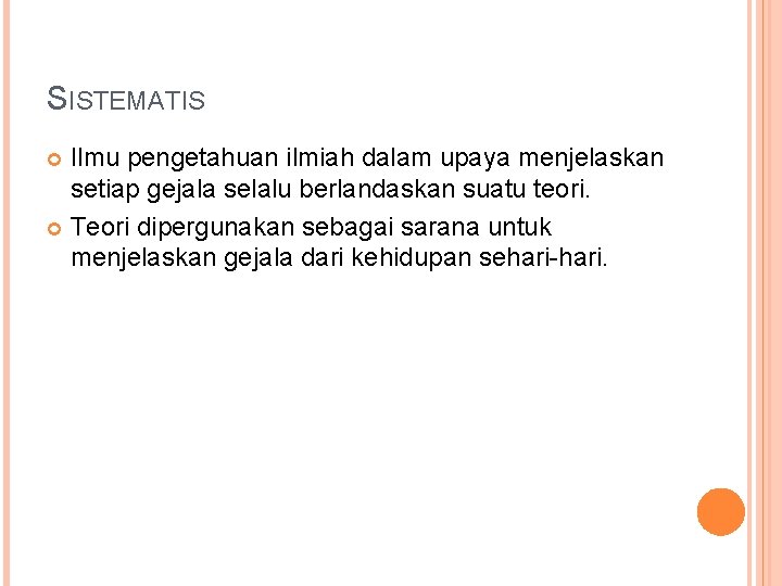 SISTEMATIS Ilmu pengetahuan ilmiah dalam upaya menjelaskan setiap gejala selalu berlandaskan suatu teori. Teori